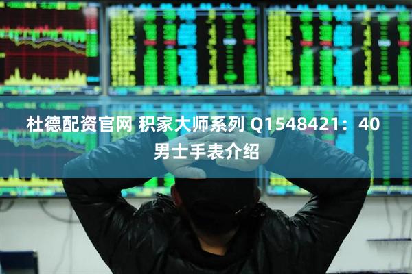杜德配资官网 积家大师系列 Q1548421：40 男士手表介绍